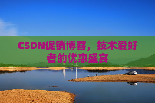 CSDN促销博客，技术爱好者的优惠盛宴